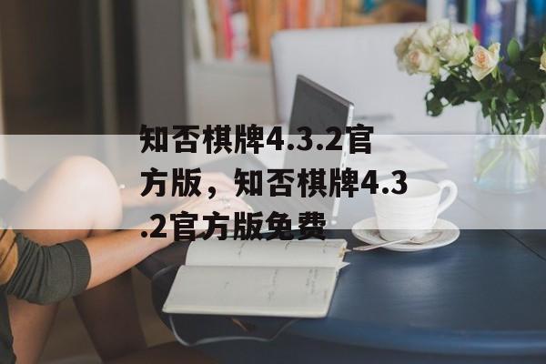 知否棋牌4.3.2官方版，知否棋牌4.3.2官方版免费