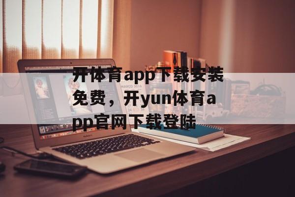 开体育app下载安装免费，开yun体育app官网下载登陆