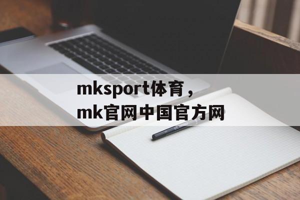 mksport体育，mk官网中国官方网