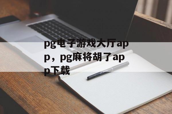 pg电子游戏大厅app，pg麻将胡了app下载